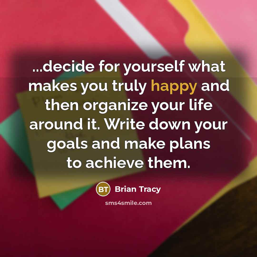 “...decide for yourself what makes you truly happy and then…” quote by Brian Tracy