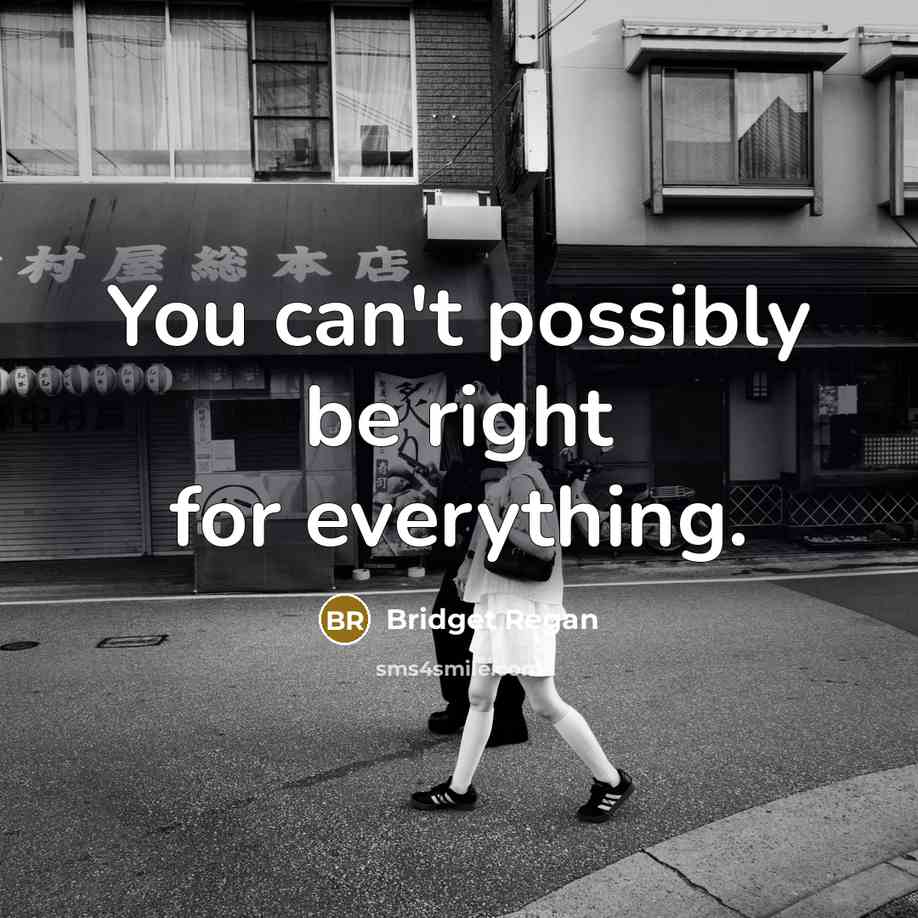“You can't possibly be right for everything.” quote by Bridget Regan