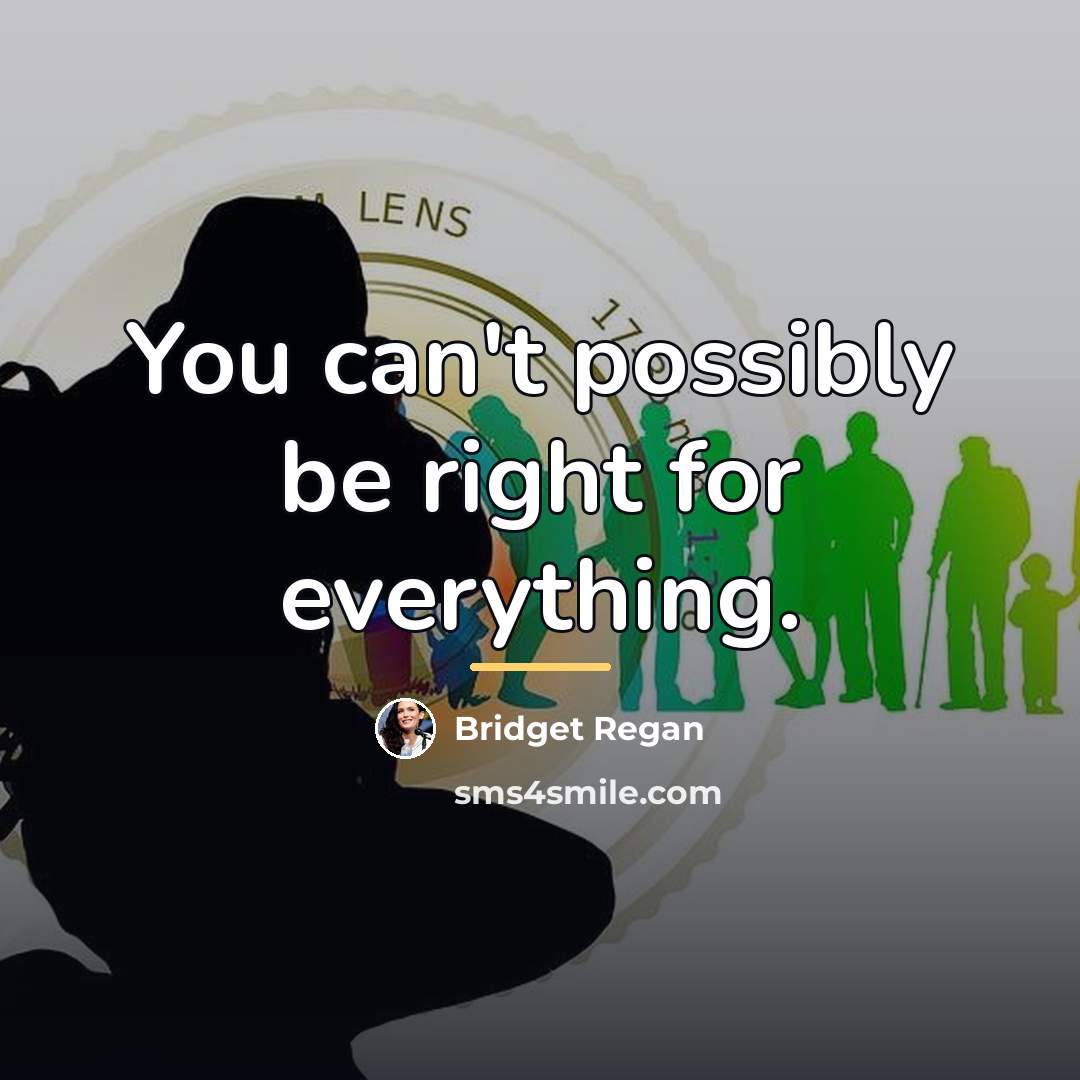 “You can't possibly be right for everything.…” quote by Bridget Regan