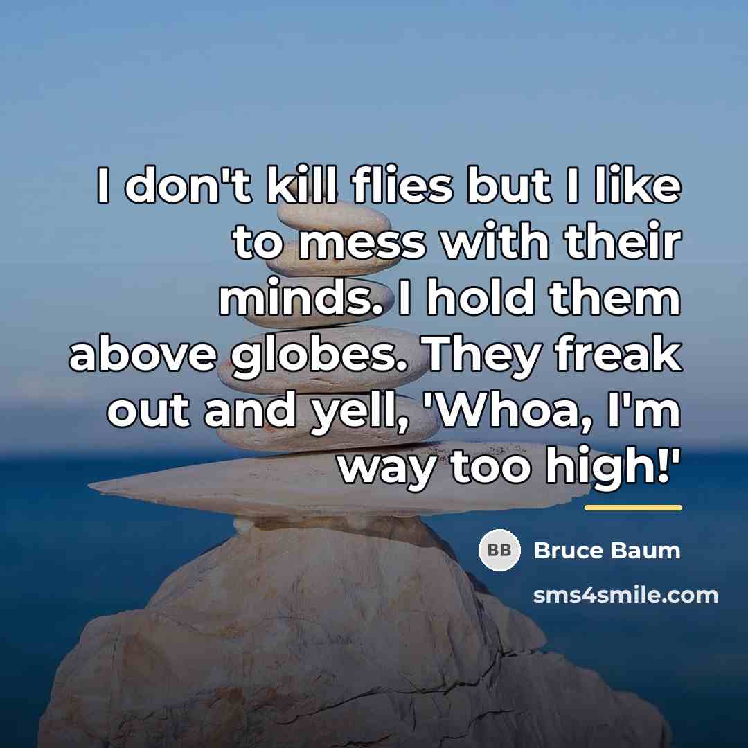 “I don't kill flies but I like to mess with…” quote by Bruce Baum