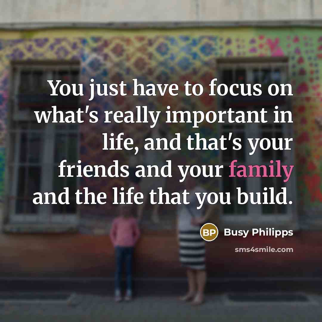 “You just have to focus on what's really important in…” quote by Busy Philipps