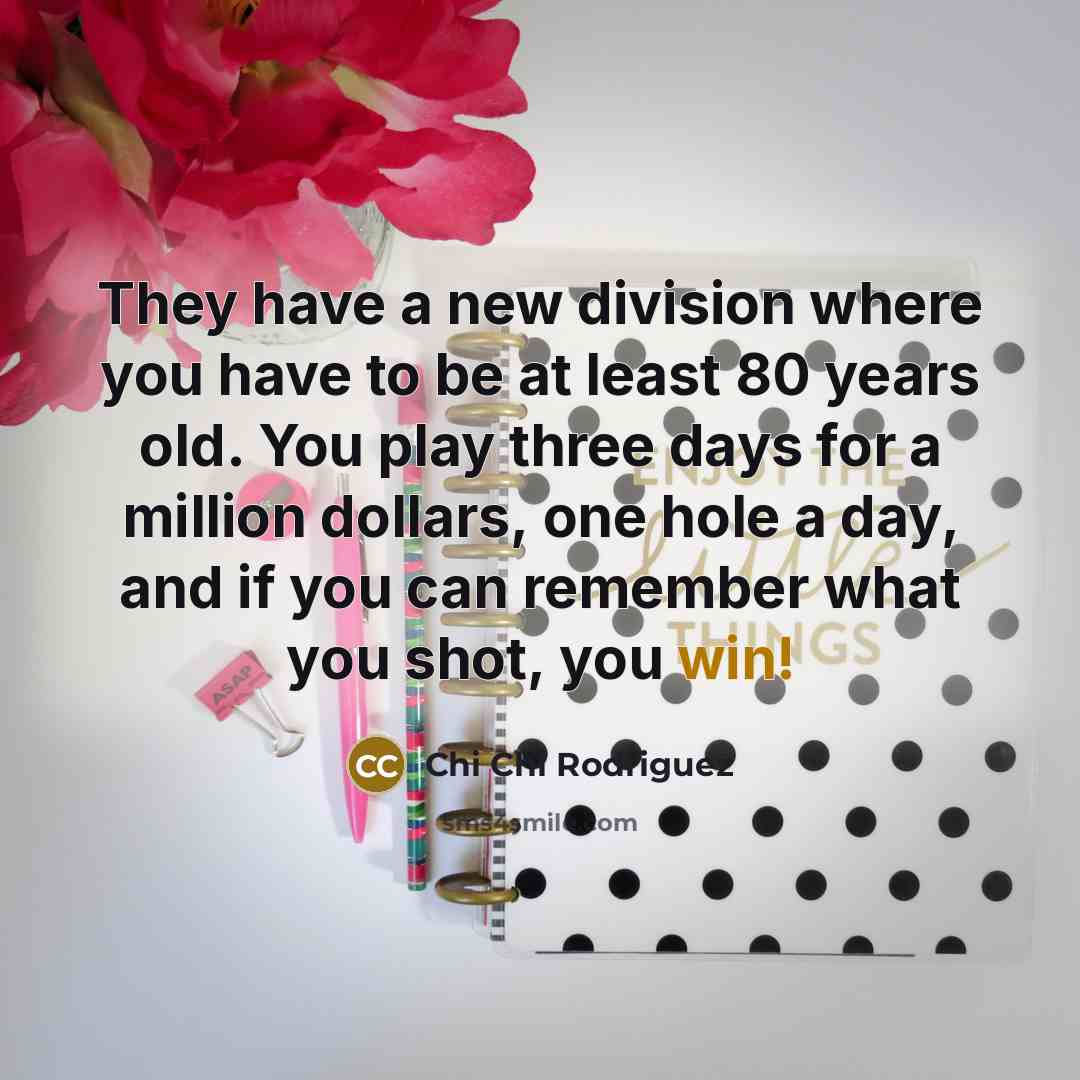 “They have a new division where you have to be…” quote by Chi Chi Rodriguez