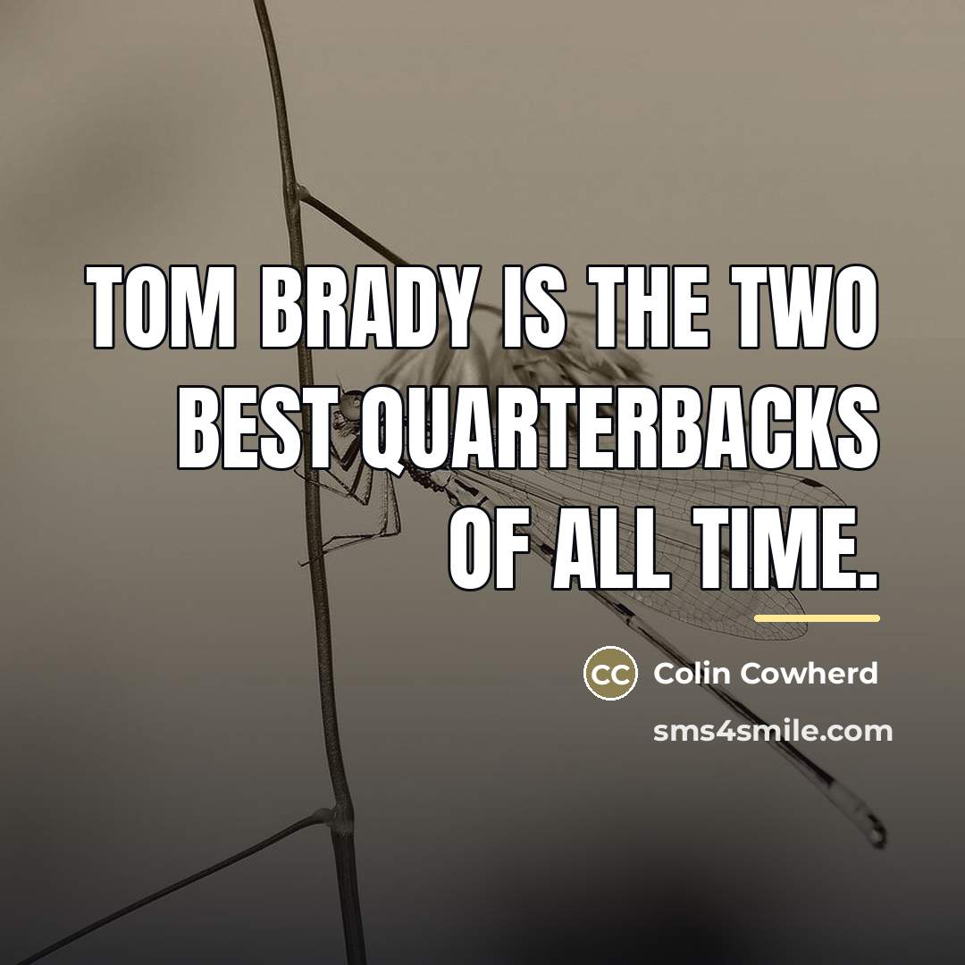 “Tom Brady is the two best quarterbacks of all time.…” quote by Colin Cowherd