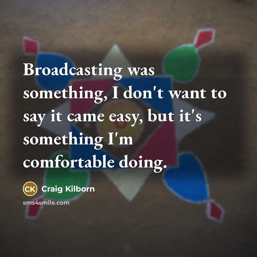 “Broadcasting was something, I don't want to say it came…” quote by Craig Kilborn