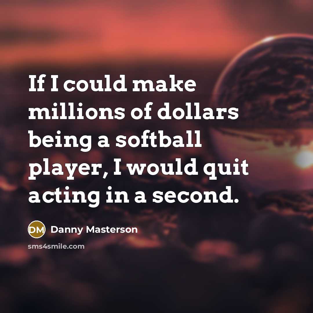 “If I could make millions of dollars being a softball…” quote by Danny Masterson