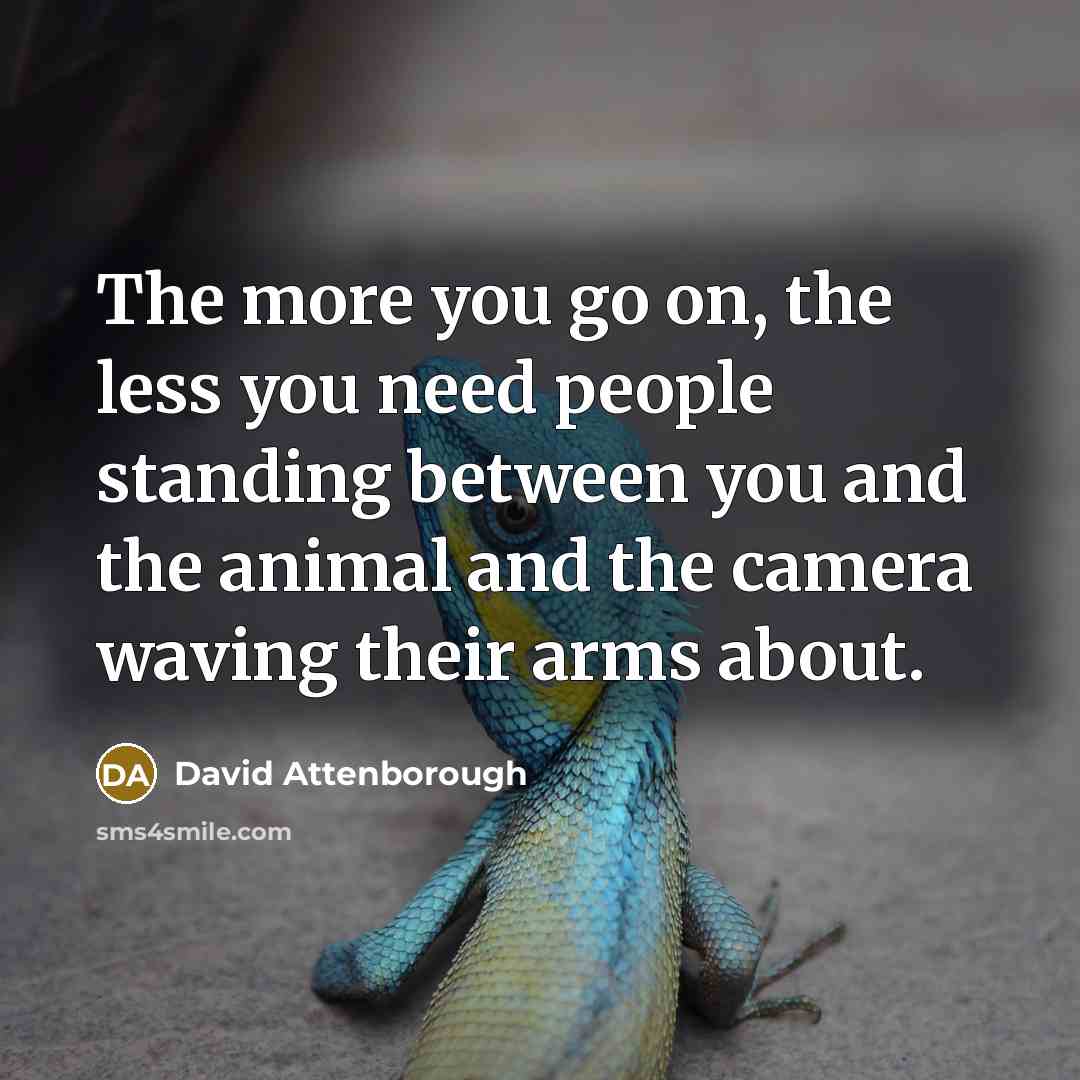 “The more you go on, the less you need people…” quote by David Attenborough