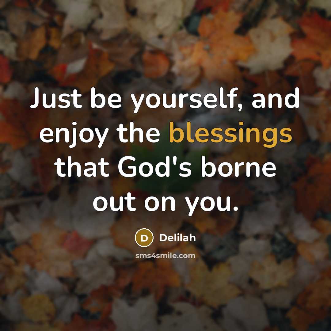 “Just be yourself, and enjoy the blessings that God's borne…” quote by Delilah
