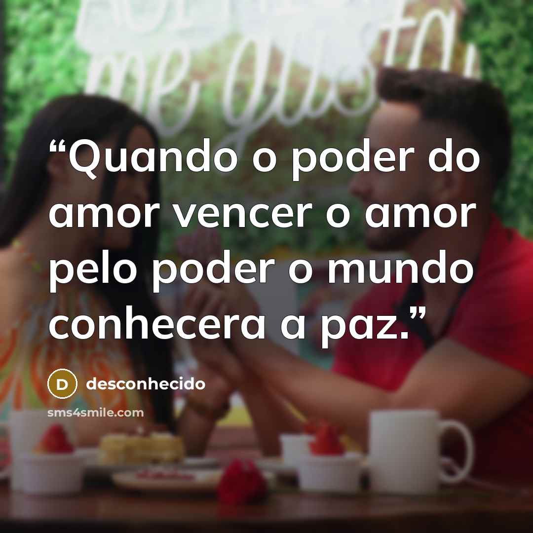 “Quando o poder do amor vencer o amor pelo poder o mundo conhecera a paz.” quote by desconhecido