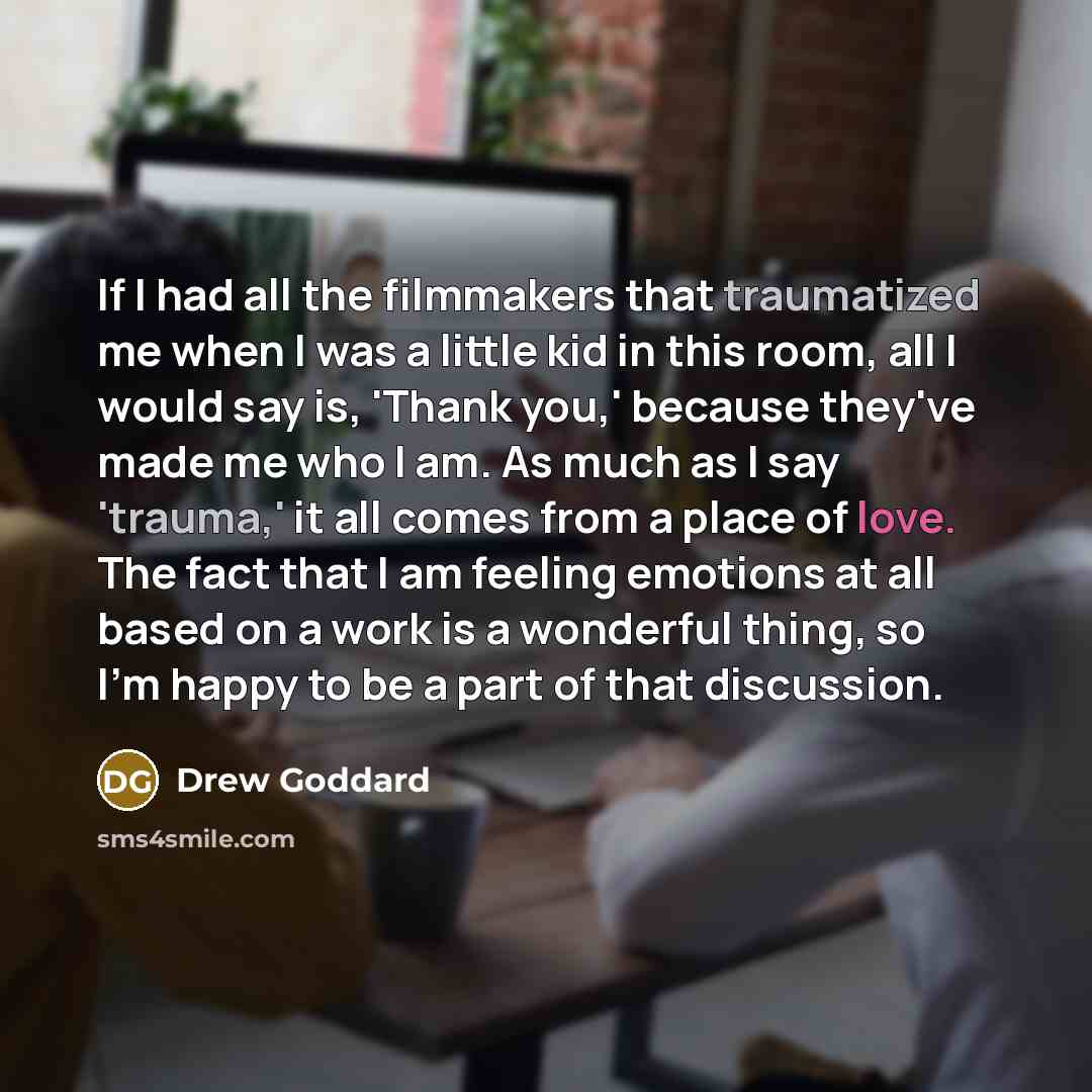 “If I had all the filmmakers that traumatized me when…” quote by Drew Goddard