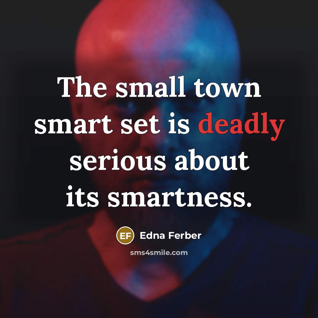 “The small town smart set is deadly serious about its…” quote by Edna Ferber