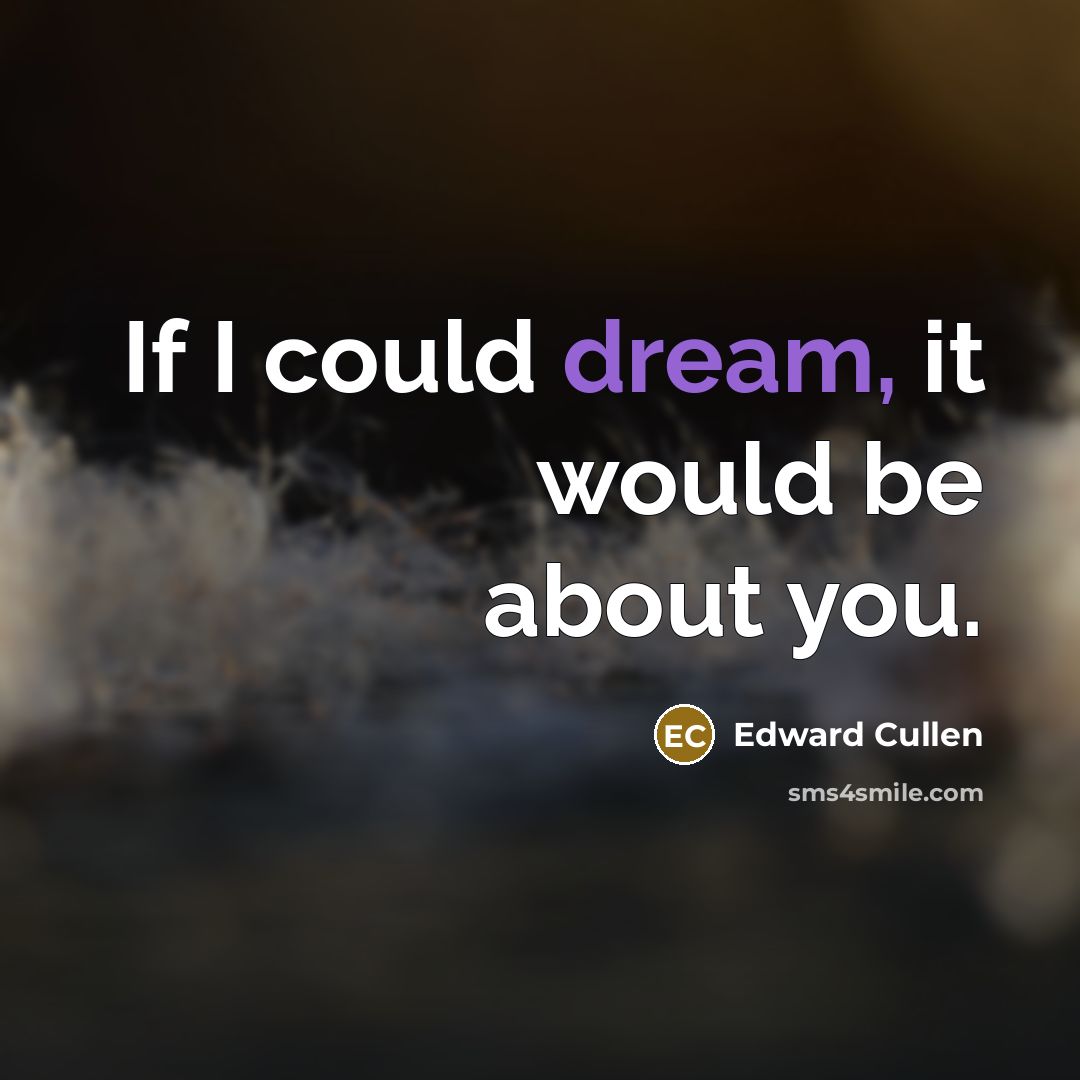 “If I could dream, it would be about you.” quote by Edward Cullen