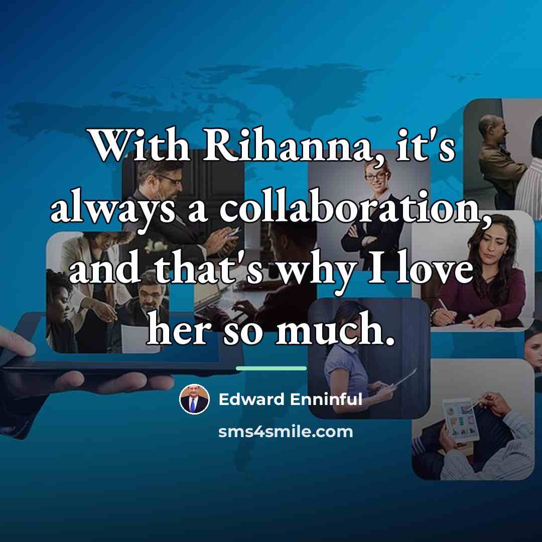 “With Rihanna, it's always a collaboration, and that's why I…” quote by Edward Enninful