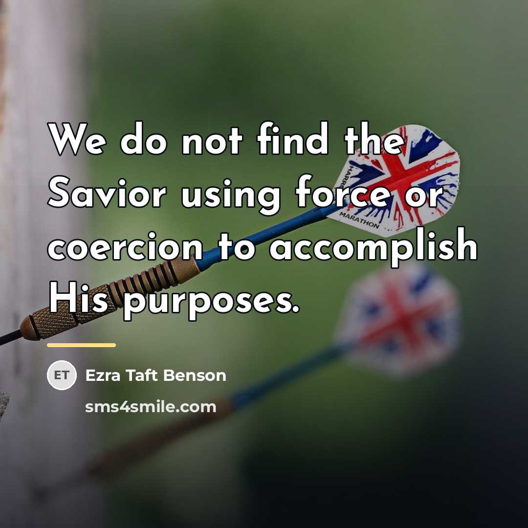 “We do not find the Savior using force or coercion…” quote by Ezra Taft Benson
