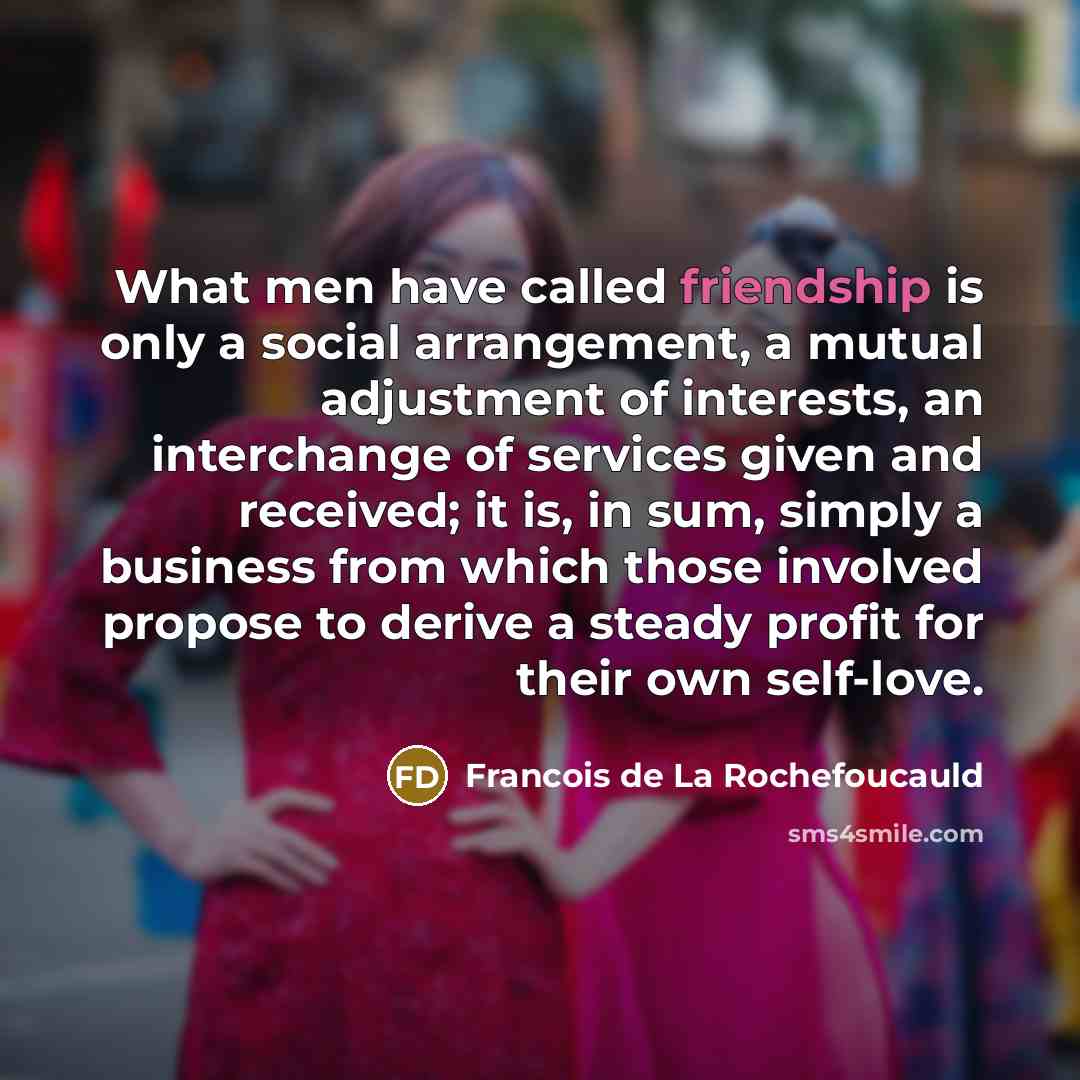 “What men have called friendship is only a social arrangement,…” quote by Francois de La Rochefoucauld