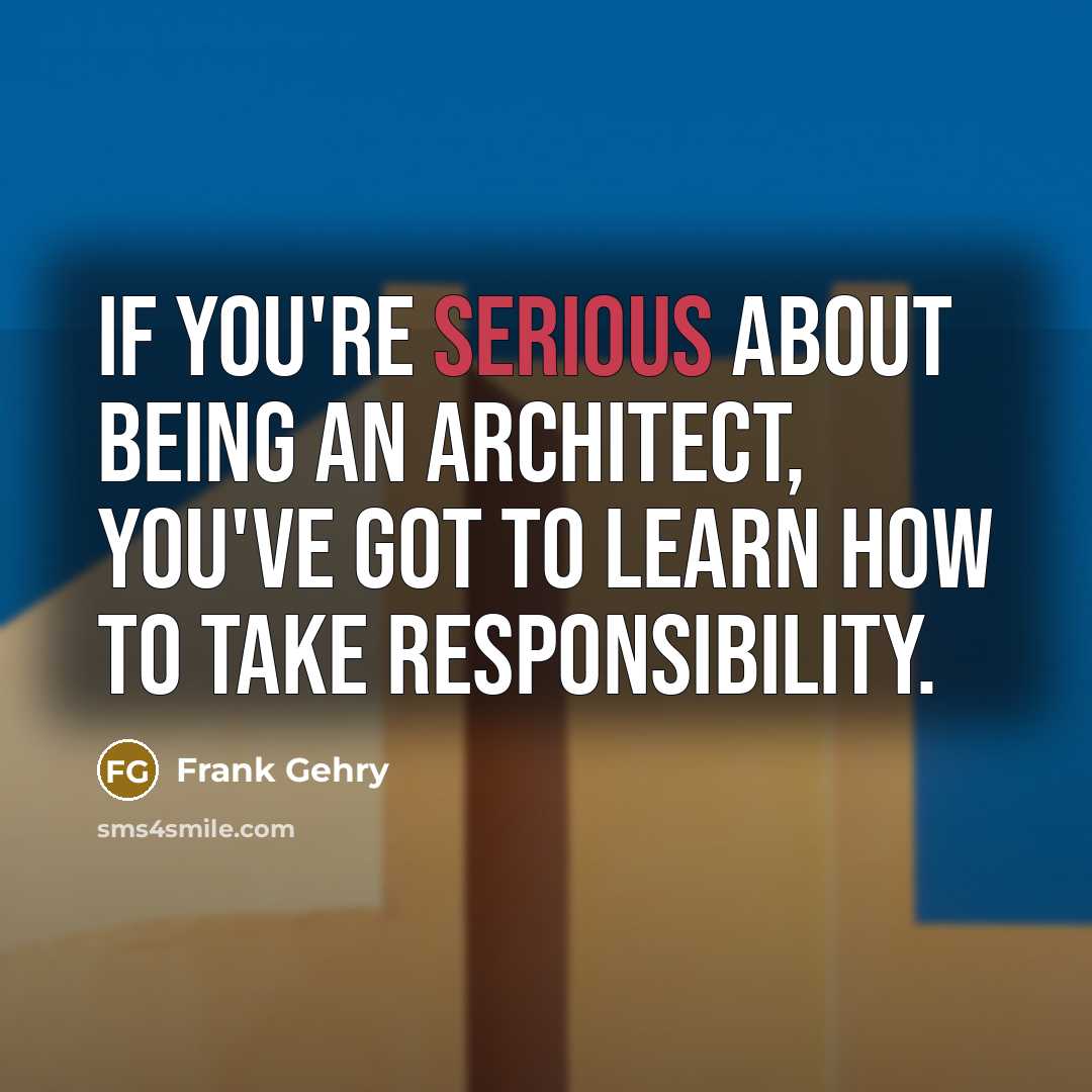 “If you're serious about being an architect, you've got to…” quote by Frank Gehry