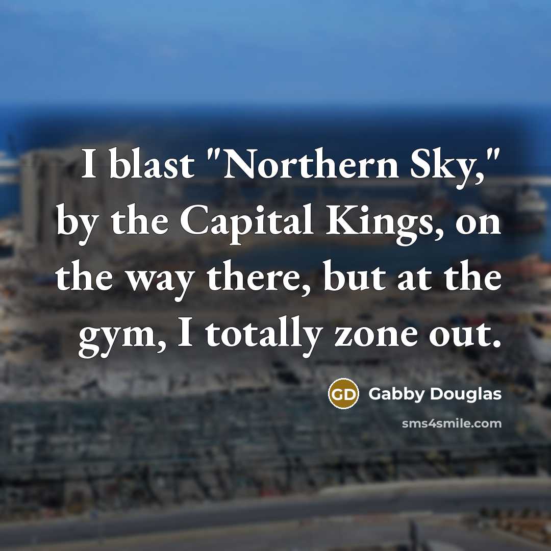 “I blast "Northern Sky," by the Capital Kings, on the…” quote by Gabby Douglas