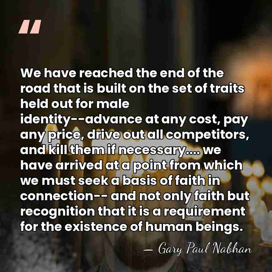 We have reached the end of the road that is built on&hellip; - Gary Paul Nabhan