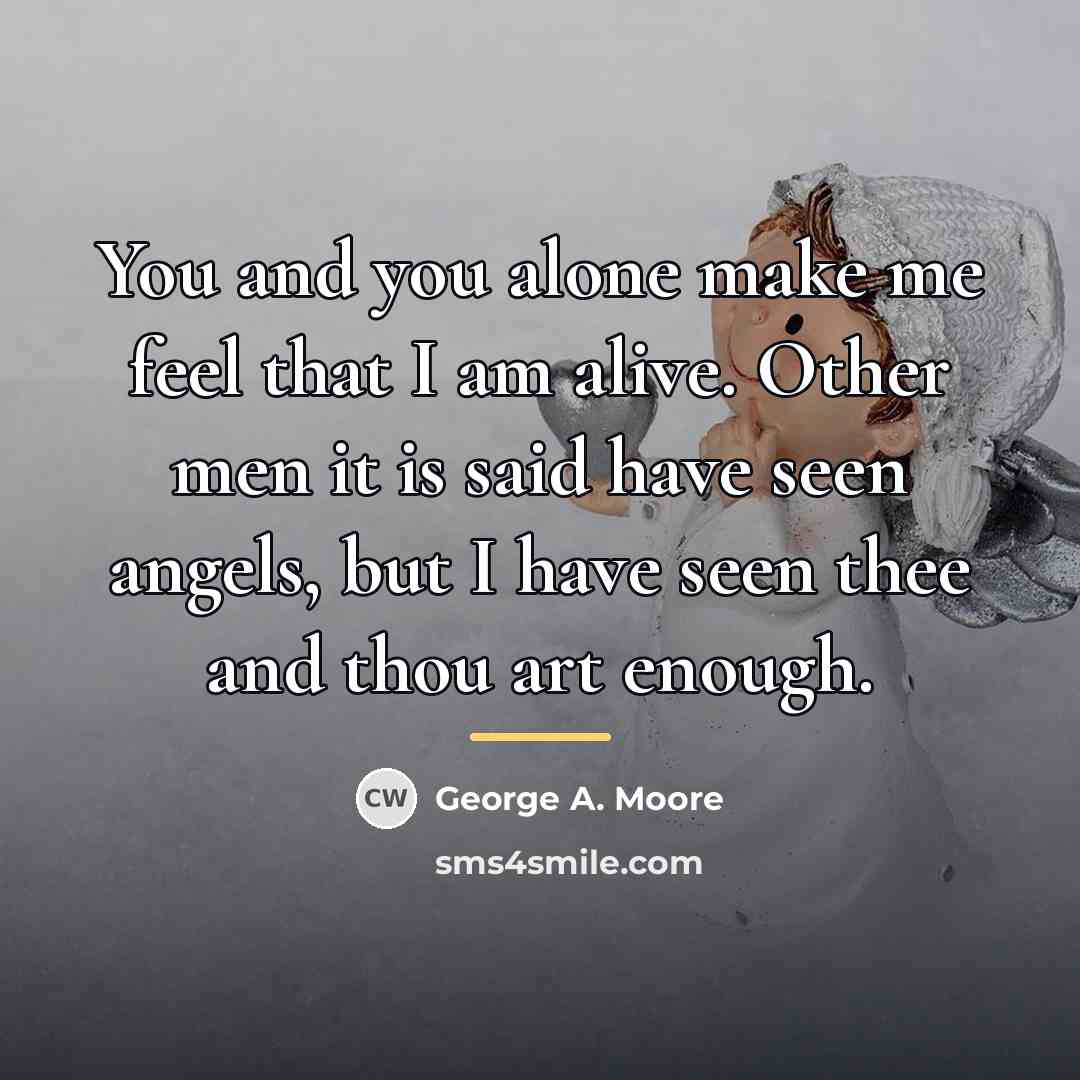 “You and you alone make me feel that I am…” quote by George A. Moore