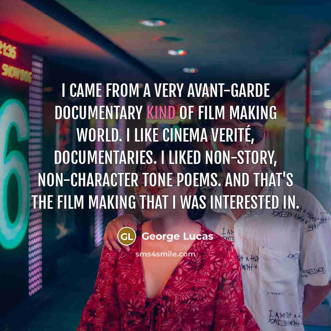 “I came from a very avant-garde documentary kind of film…” quote by George Lucas