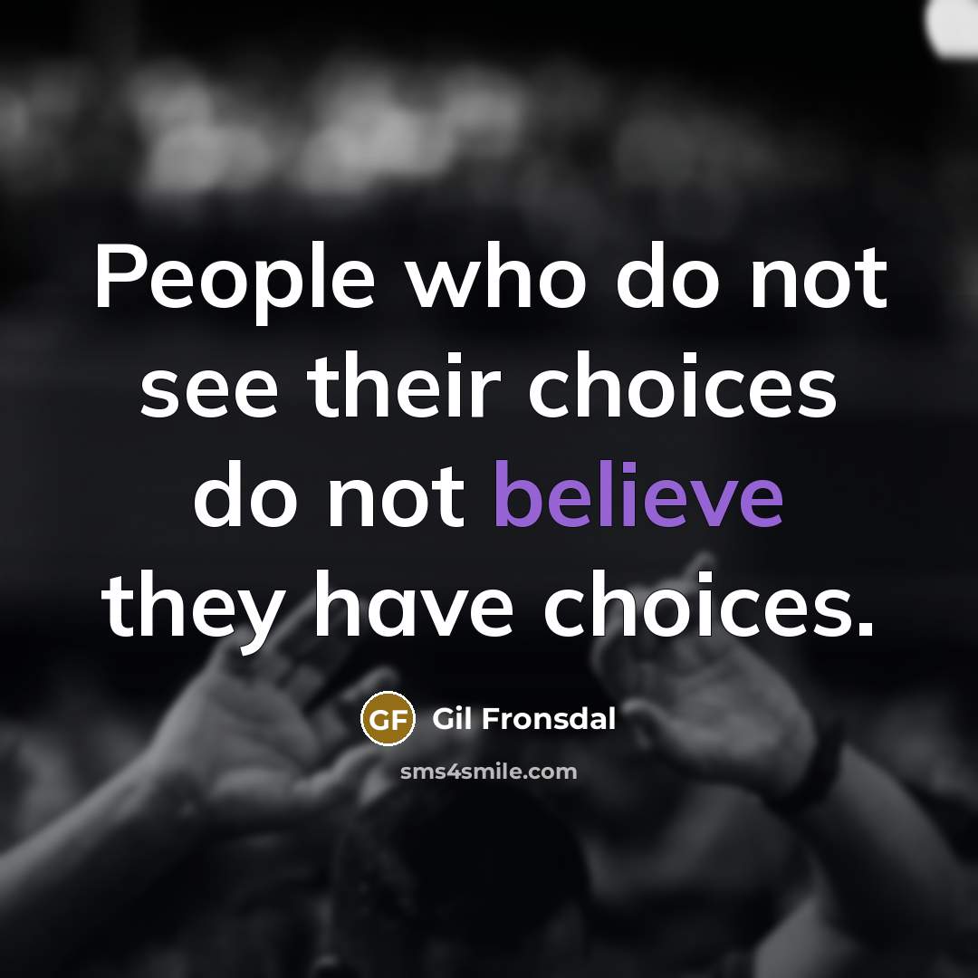 “People who do not see their choices do not believe…” quote by Gil Fronsdal