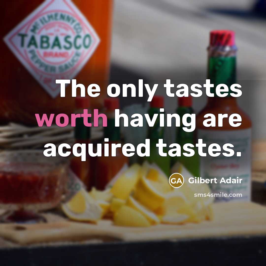 “The only tastes worth having are acquired tastes.…” quote by Gilbert Adair