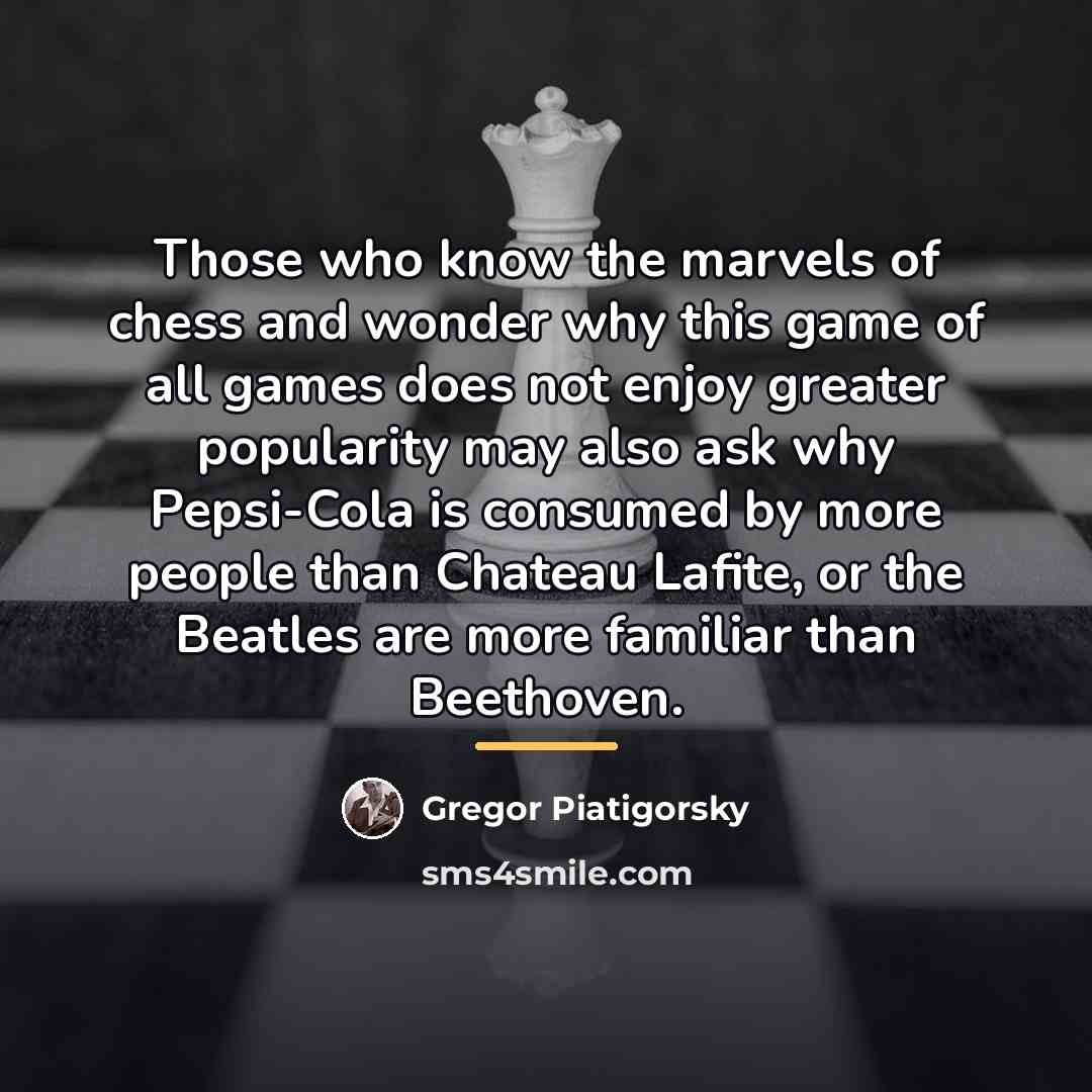 “Those who know the marvels of chess and wonder why…” quote by Gregor Piatigorsky