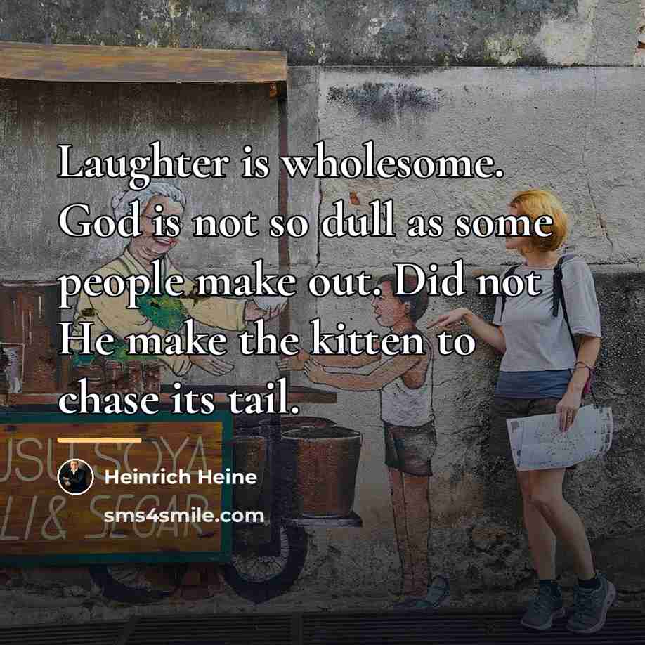 “Laughter is wholesome. God is not so dull as some…” quote by Heinrich Heine