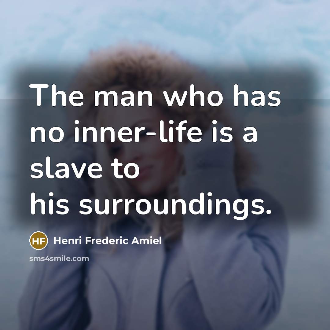 “The man who has no inner-life is a slave to his surroundings.” quote by Henri Frederic Amiel