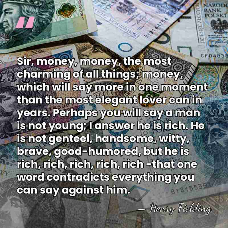 Sir, money, money, the most charming of all things; money, which will&hellip; - Henry Fielding