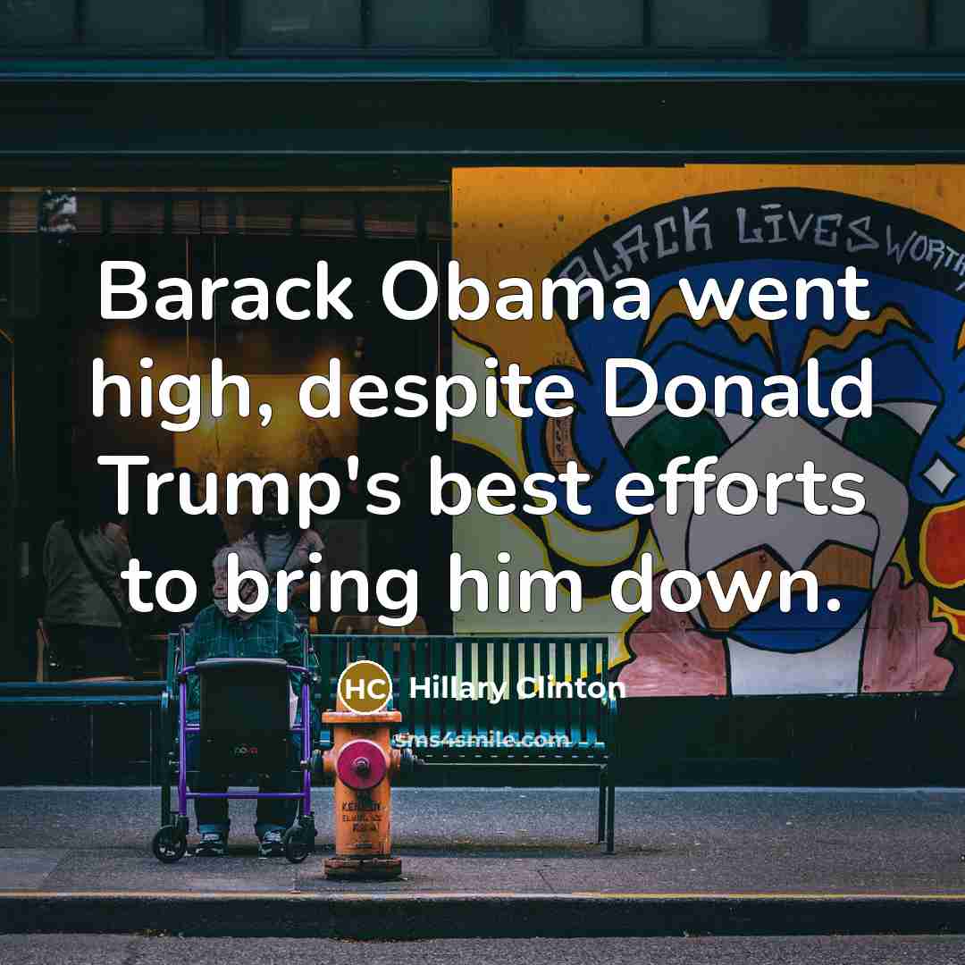 “Barack Obama went high, despite Donald Trump's best efforts to…” quote by Hillary Clinton