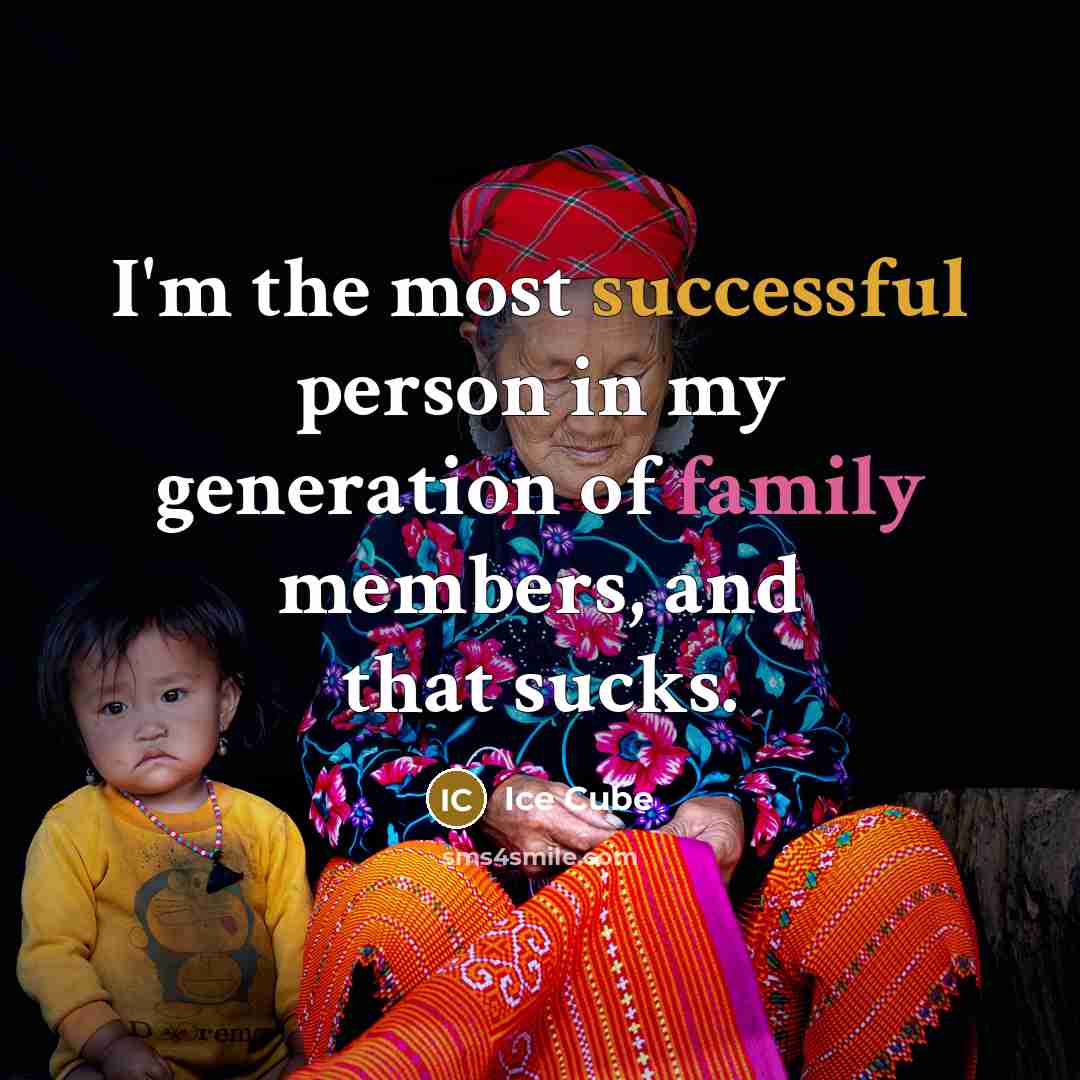 “I'm the most successful person in my generation of family…” quote by Ice Cube