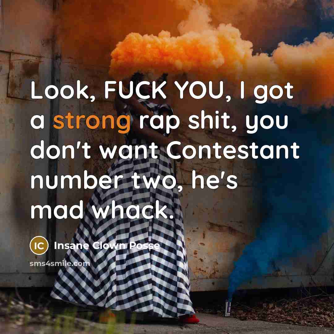 “Look, FUCK YOU, I got a strong rap shit, you…” quote by Insane Clown Posse