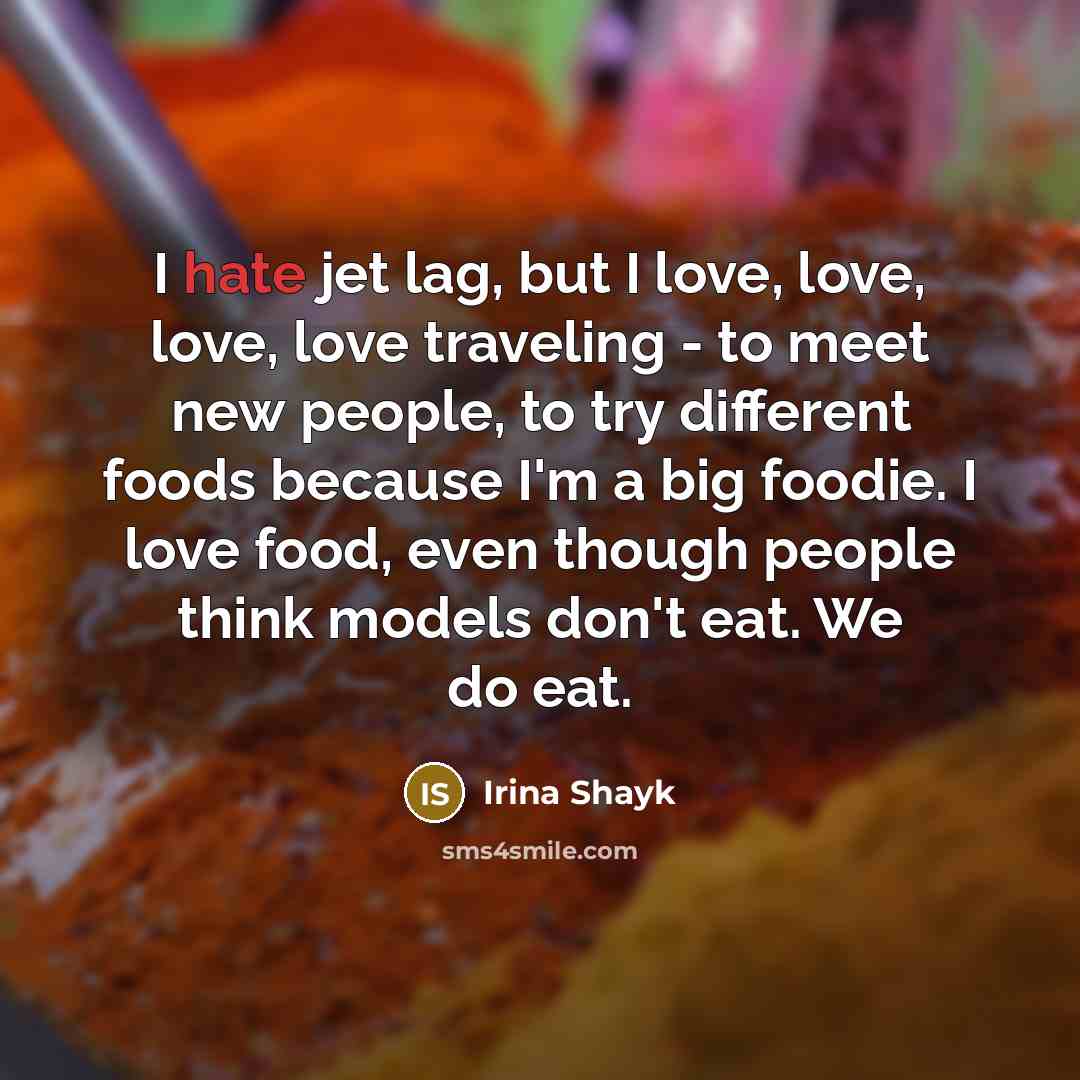 “I hate jet lag, but I love, love, love, love…” quote by Irina Shayk