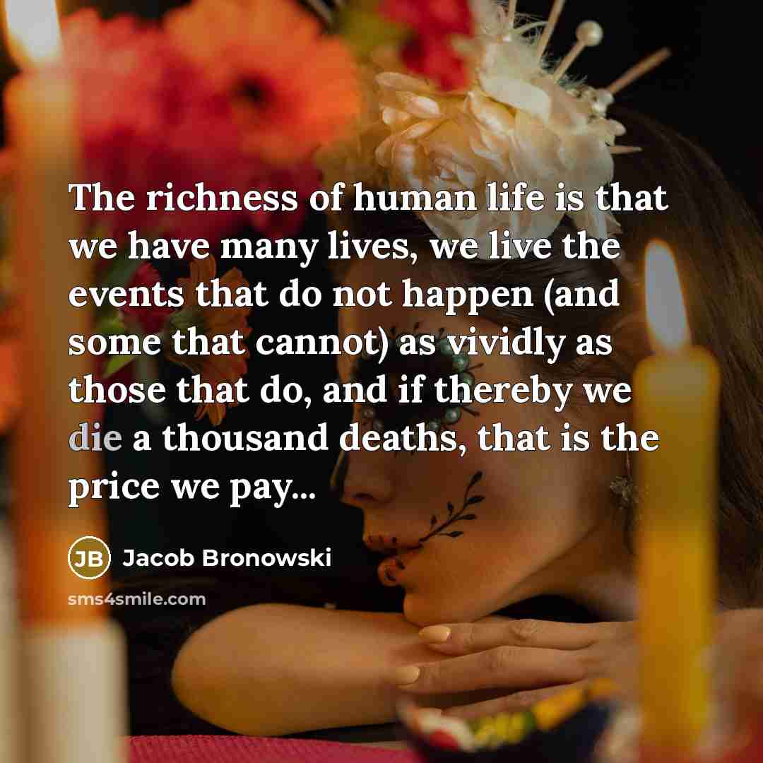 “The richness of human life is that we have many…” quote by Jacob Bronowski