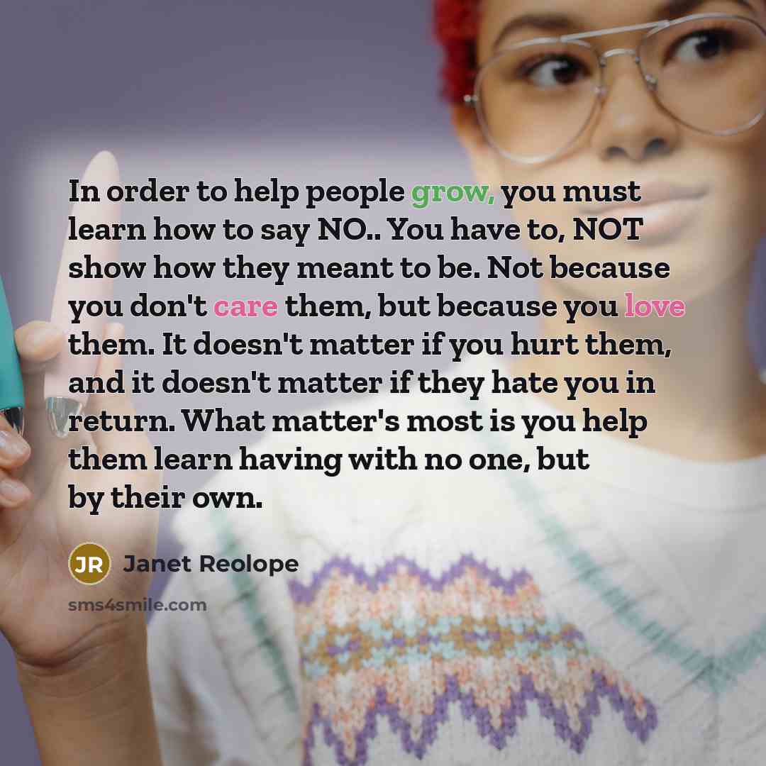 “In order to help people grow, you must learn how…” quote by Janet Reolope