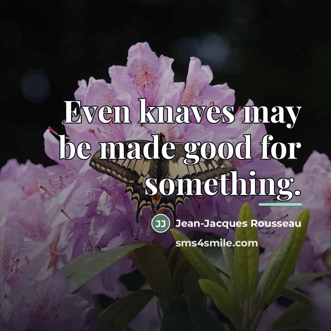 “Even knaves may be made good for something.…” quote by Jean-Jacques Rousseau