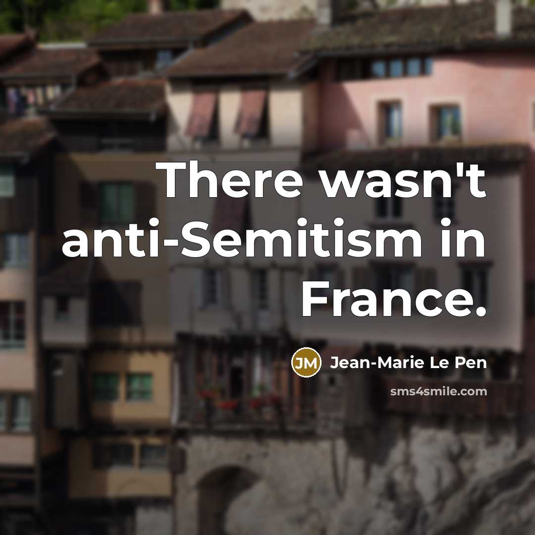 “There wasn't anti-Semitism in France.” quote by Jean-Marie Le Pen