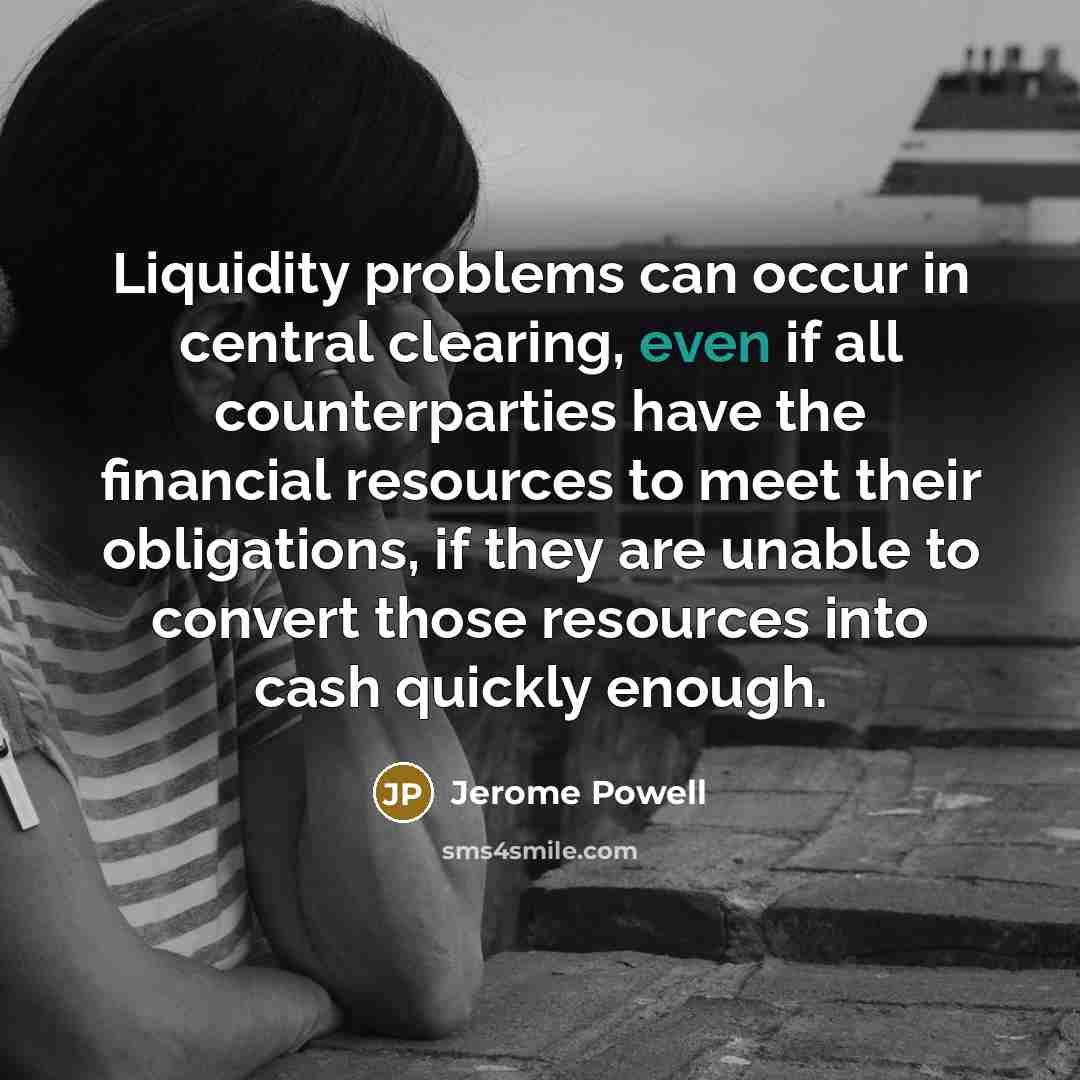 “Liquidity problems can occur in central clearing, even if all…” quote by Jerome Powell
