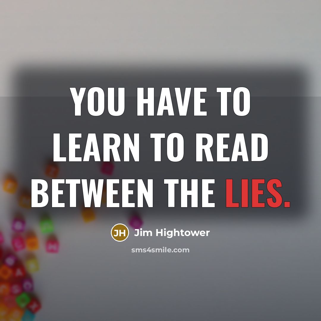 “You have to learn to read between the lies.…” quote by Jim Hightower