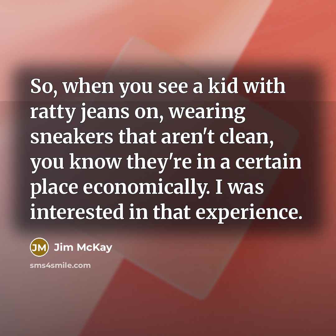 “So, when you see a kid with ratty jeans on,…” quote by Jim McKay