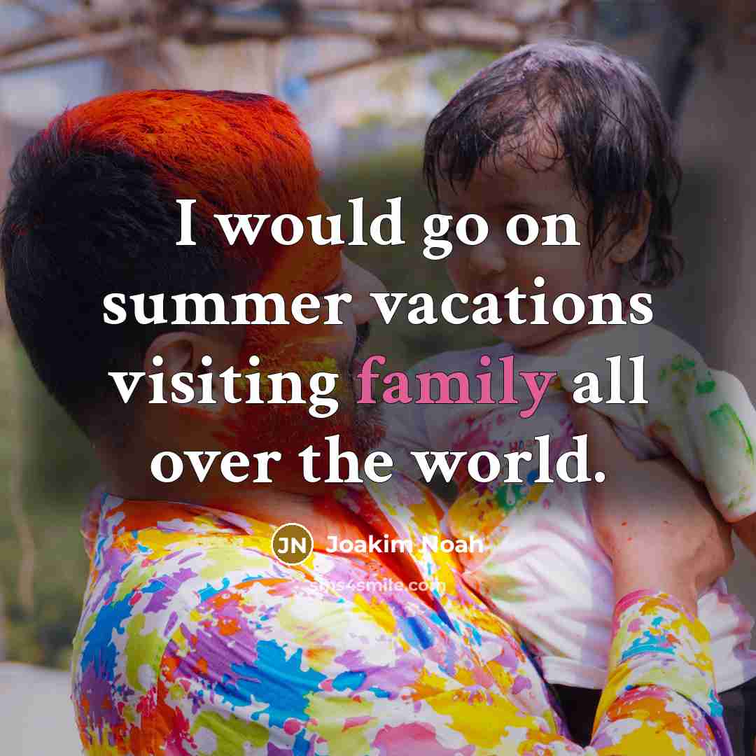 “I would go on summer vacations visiting family all over…” quote by Joakim Noah