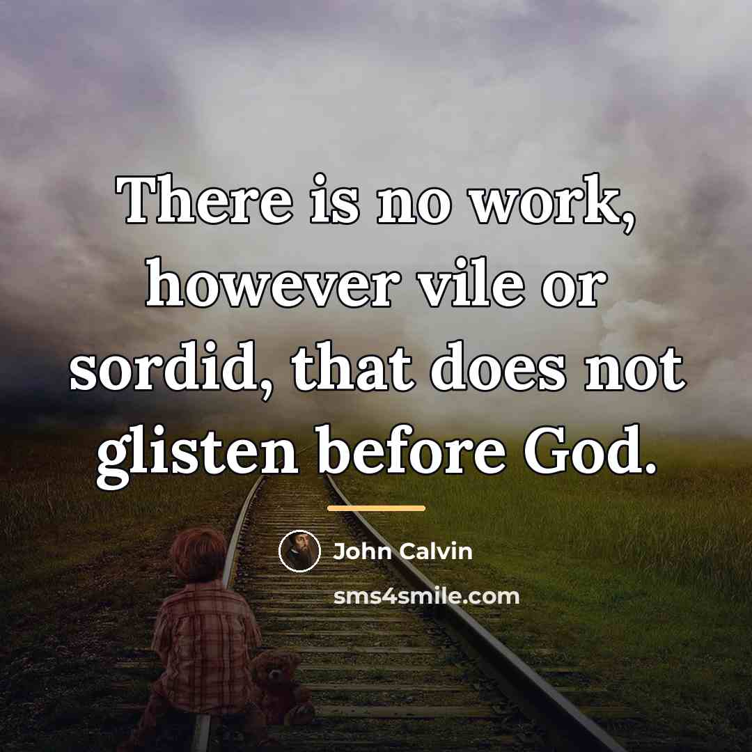 “There is no work, however vile or sordid, that does…” quote by John Calvin