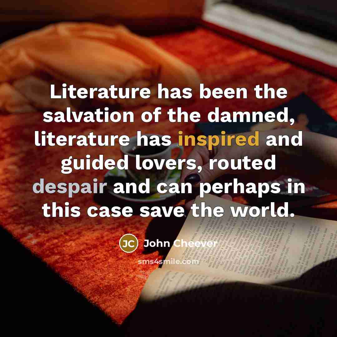 “Literature has been the salvation of the damned, literature has…” quote by John Cheever