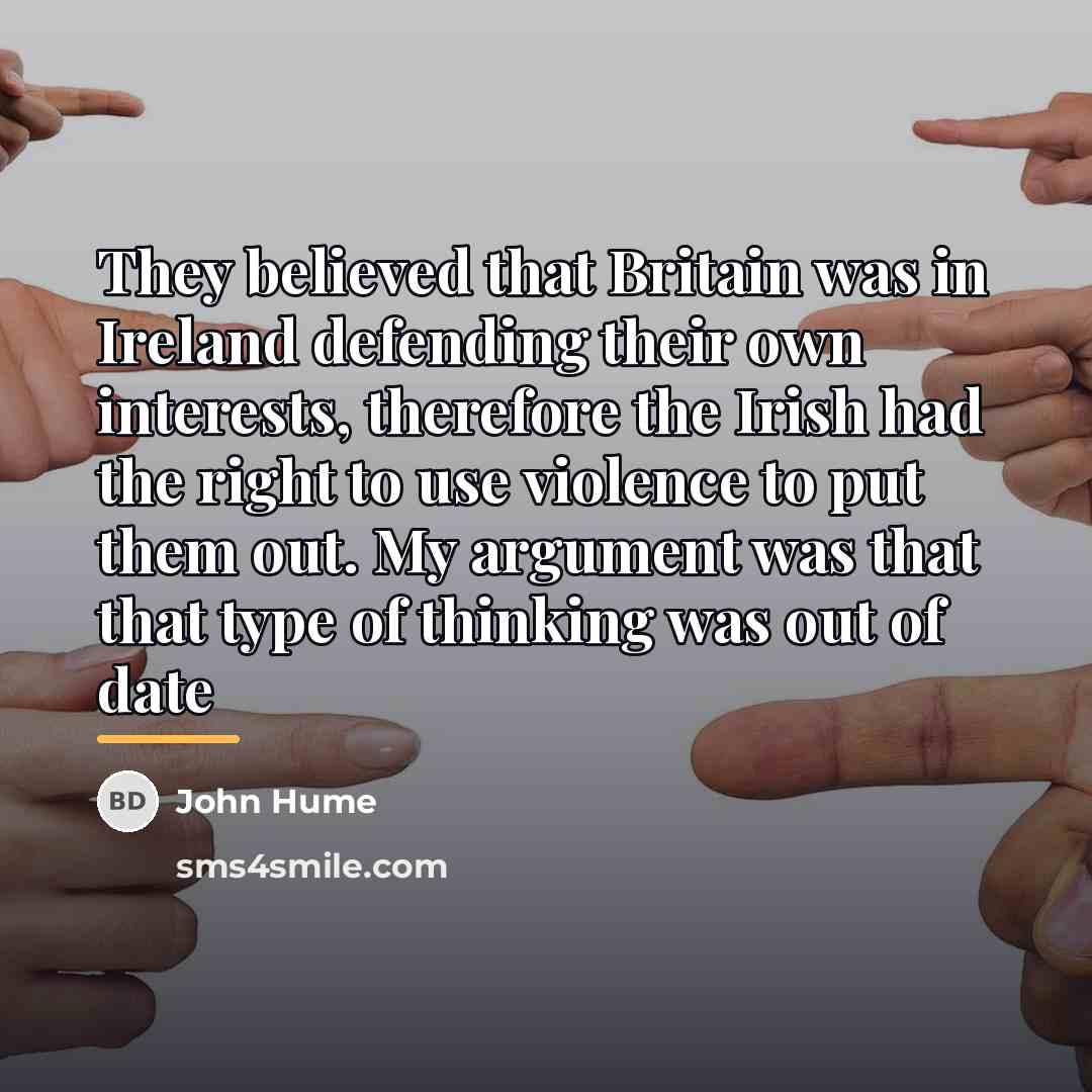 “They believed that Britain was in Ireland defending their own…” quote by John Hume