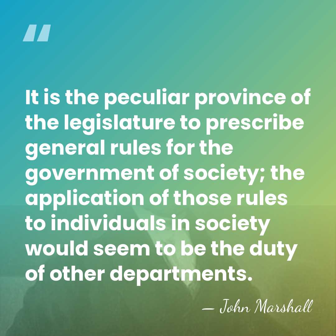 It is the peculiar province of the legislature to prescribe general rules&hellip; - John Marshall