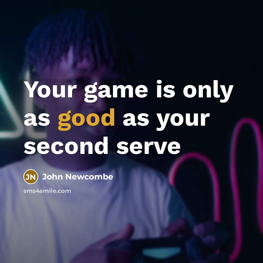 “Your game is only as good as your second serve…” quote by John Newcombe