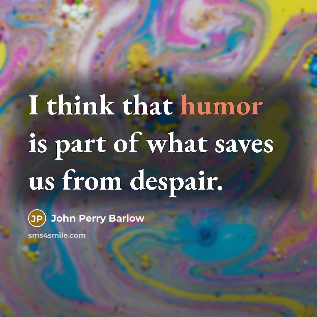 “I think that humor is part of what saves us…” quote by John Perry Barlow