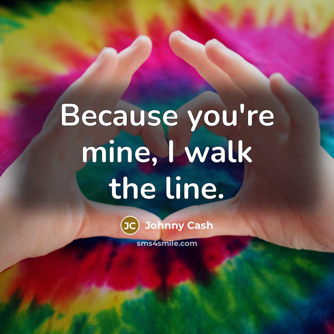 “Because you're mine, I walk the line.…” quote by Johnny Cash