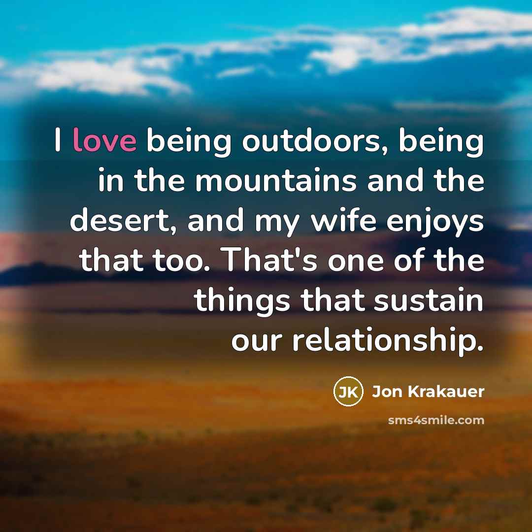 “I love being outdoors, being in the mountains and the…” quote by Jon Krakauer