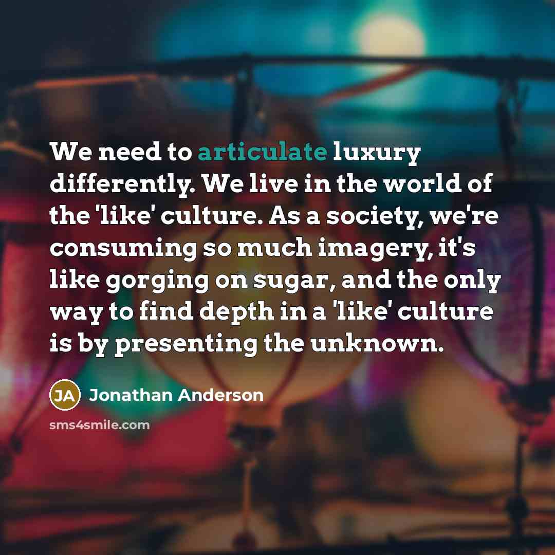 “We need to articulate luxury differently. We live in the…” quote by Jonathan Anderson